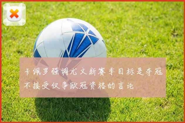 卡佩罗强调尤文新赛季目标是夺冠不接受仅争欧冠资格的言论